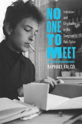 No One to Meet: Imitation and Originality in the Songs of Bob Dylan - Raphael Falco