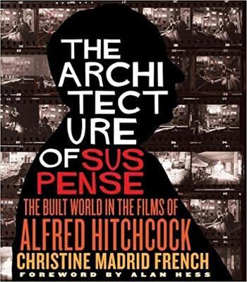 The Architecture of Suspense: The Built World in the Films of Alfred Hitchcock - Christine Madrid French