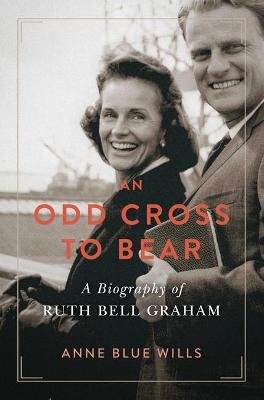 An Odd Cross to Bear: A Biography of Ruth Bell Graham - Anne Blue Wills