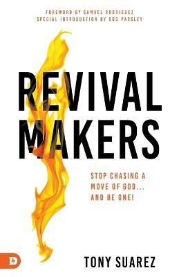 RevivalMakers: Stop Chasing a Move of God... and Be One! - Tony Suarez