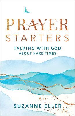 Prayer Starters: Talking with God about Hard Times - Suzanne Eller