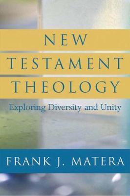 New Testament Theology: Exploring Diversity and Unity - Frank J. Matera