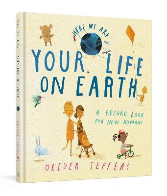 Your Life on Earth: A Record Book for New Humans Your Life on Earth: A Baby Album - Oliver Jeffers