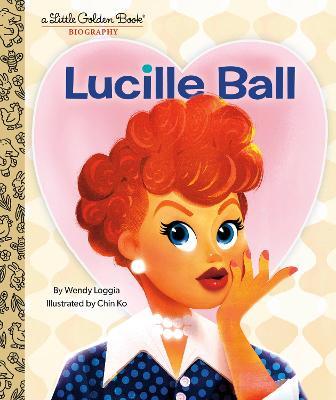 Lucille Ball: A Little Golden Book Biography - Wendy Loggia