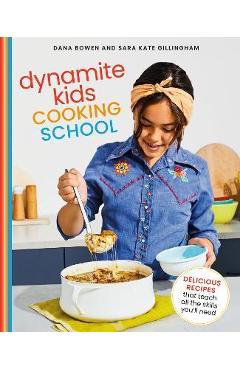 Coperta cărții 'Dynamite Kids Cooking School: Delicious Recipes That Teach All the Skills You Need - Dana Bowen'