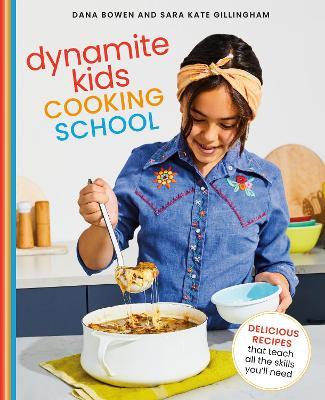 Dynamite Kids Cooking School: Delicious Recipes That Teach All the Skills You Need - Dana Bowen