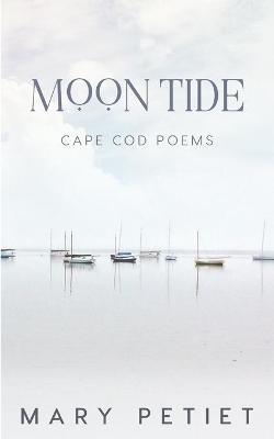 Moon Tide: Cape Cod Poems - Mary Petiet