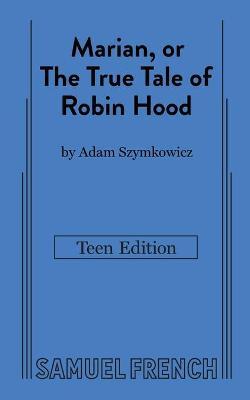 Marian, or The True Tale of Robin Hood: Teen Edition - Adam Szymkowicz