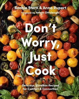 Don't Worry, Just Cook: Delicious, Timeless Recipes for Comfort and Connection - Bonnie Stern
