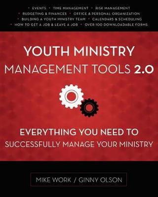 Youth Ministry Management Tools 2.0: Everything You Need to Successfully Manage Your Ministry - Mike A. Work