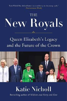 The New Royals: Queen Elizabeth's Legacy and the Future of the Crown - Katie Nicholl