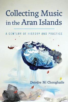 Collecting Music in the Aran Islands: A Century of History and Practice - Deirdre Ní Chonghaile