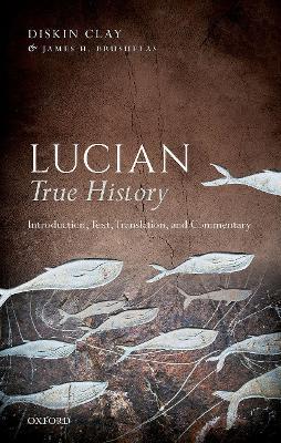 Lucian, True History: Introduction, Text, Translation, and Commentary - Diskin Clay