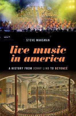 Live Music in America: A History from Jenny Lind to Beyoncé - Steve Waksman