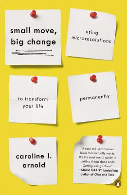 Small Move, Big Change: Using Microresolutions to Transform Your Life Permanently - Caroline L. Arnold