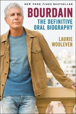 Bourdain: The Definitive Oral Biography - Laurie Woolever