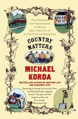 Country Matters: The Pleasures and Tribulations of Moving from a Big City to an Old Country Farmhouse - Michael Korda
