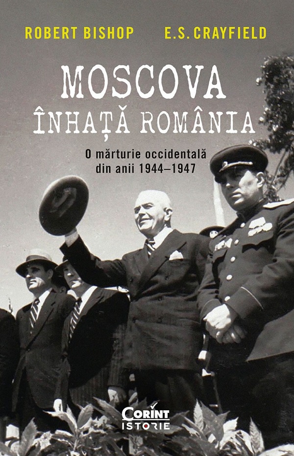 Moscova inhata Romania. O marturie occidentala din anii 1944-1947 - Robert Bishop, E.S. Crayfield