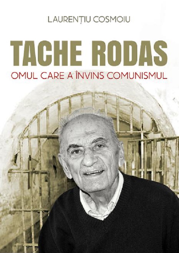 Tache Rodas, omul care a invins comunismul - Laurentiu Cosmoiu