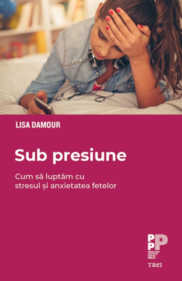 eBook Sub presiune. Cum sa luptam stresul si anxietatea fetelor - Lisa Damour