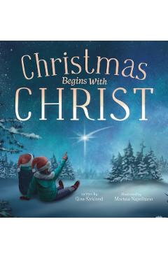 Christmas Begins With Christ: Learning About Jesus and Spreading the Love of God - Gina Kirkland