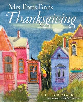 Mrs. Potts Finds Thanksgiving: A story inspired by Dickens' classic, A Christmas Carol - Alice K. Boatwright