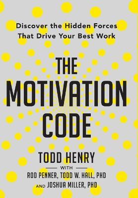 The Motivation Code: Discover The Hidden Forces That Drive Your Best Work - Todd Henry