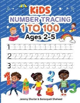 Kids Number Tracing: 1 to 100 Ages 2-5 - Jeremy Shorter