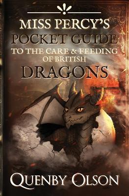 Miss Percy's Pocket Guide (to the Care and Feeding of British Dragons) - Quenby Olson