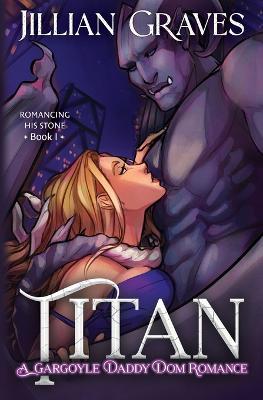 Titan: A Gargoyle Daddy Dom Romance - Jillian Graves