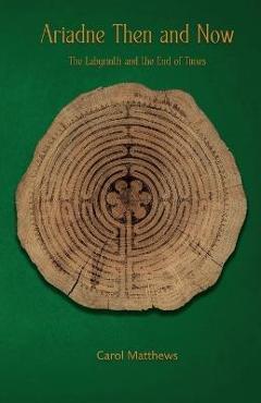 Poza produsului Ariadne Then and Now: The Labyrinth and the End of Times - Carol Matthews