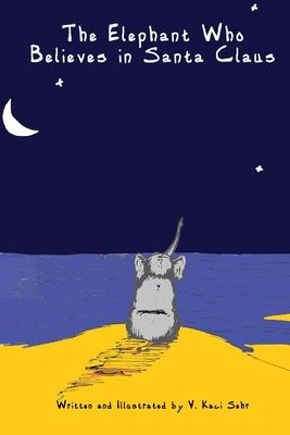 The Elephant Who Believes in Santa Clause - V. Kaci Sehr