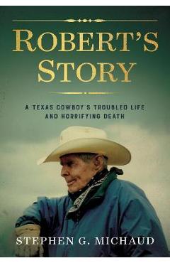 Coperta cărții 'Robert's Story: A Texas Cowboy's Troubled Life and Horrifying Death - Stephen G. Michaud'