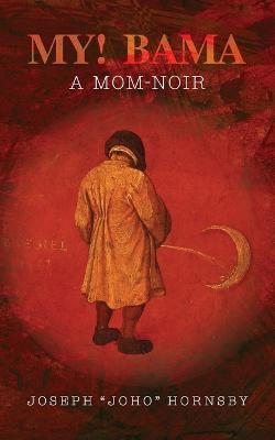 My! Bama: A Mom-Noir - Joseph (joho) Hornsby