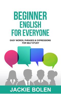 Beginner English for Everyone: Easy Words, Phrases & Expressions for Self-Study - Jackie Bolen