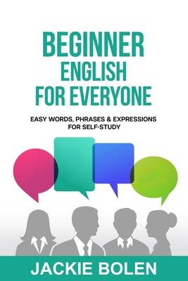 Beginner English for Everyone: Easy Words, Phrases & Expressions for Self-Study - Jackie Bolen