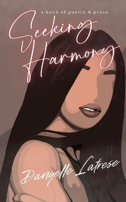 Seeking Harmony: A book of poetry and prose - Danyelle Latrese