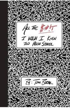 Coperta cărții 'All the $#!T I Wish I Knew in High School - Tom Borak'