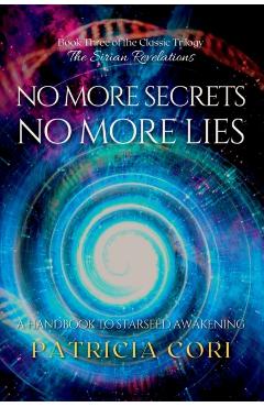 No More Secrets, No More Lies: A Handbook to Starseed Awakening - Patricia Cori