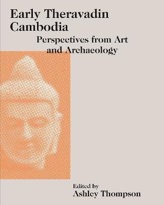 Early Theravadin Cambodia: Perspectives from Art and Archaeology - Ashley Thompson