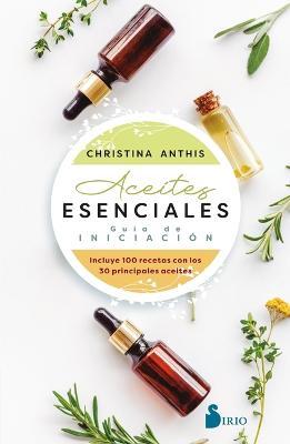 Aceites Esenciales. Guía de Iniciación - Christina Anthis