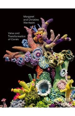 Poza produsului Christine and Margaret Wertheim: Value and Transformation of Corals - Christine Wertheim