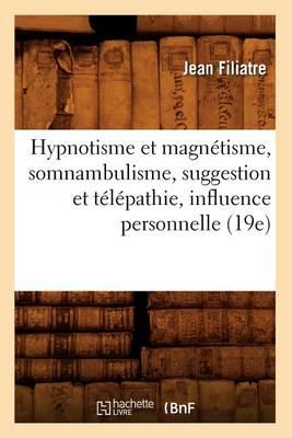 Hypnotisme Et Magnétisme, Somnambulisme, Suggestion Et Télépathie, Influence Personnelle (19e) - Jean Filiatre