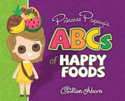 Princess Papaya's ABCs of Happy Foods - Gillian Alcorn