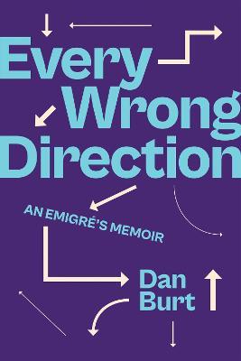 Every Wrong Direction: An Emigré's Memoir - Dan Burt