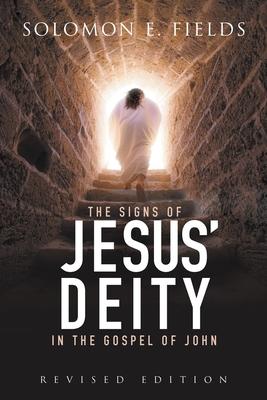 The Signs of Jesus' Deity in the Gospel of John: Revised Edition - Solomon E Fields