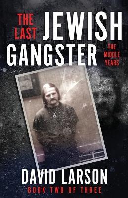 Coperta cărții 'The Last Jewish Gangster: The Middle Years - David Larson'