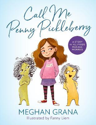 Call Me Penny Pickleberry: A Story to Help Kids Manage Worries - Meghan Grana