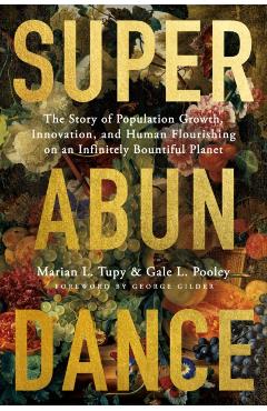 Superabundance: The Story of Population Growth, Innovation, and Human Flourishing on an Infinitely Bountiful Planet - Marian L. Tupy