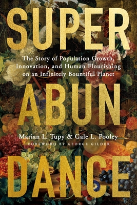 Superabundance: The Story of Population Growth, Innovation, and Human Flourishing on an Infinitely Bountiful Planet - Marian L. Tupy